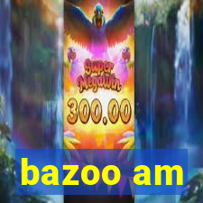 bazoo am